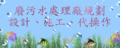 廢污水處理廠規劃、設計、施工、代操作：